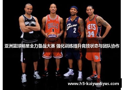 亚洲篮球明星全力备战大赛 强化训练提升竞技状态与团队协作