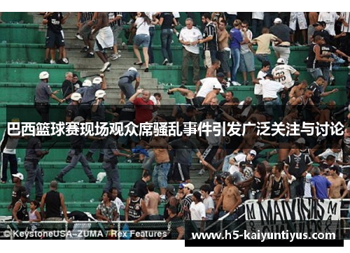 巴西篮球赛现场观众席骚乱事件引发广泛关注与讨论