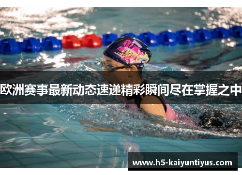 欧洲赛事最新动态速递精彩瞬间尽在掌握之中
