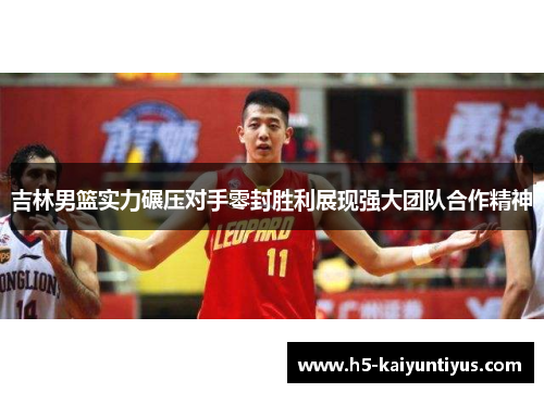 吉林男篮实力碾压对手零封胜利展现强大团队合作精神