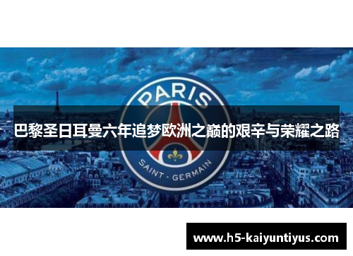 巴黎圣日耳曼六年追梦欧洲之巅的艰辛与荣耀之路