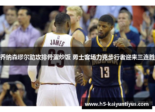 乔纳森缪尔助攻排骨蛋炒饭 勇士客场力克步行者迎来三连胜