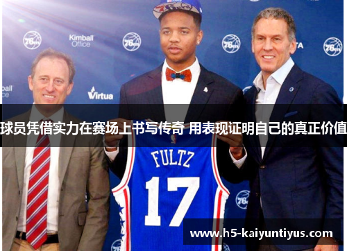 球员凭借实力在赛场上书写传奇 用表现证明自己的真正价值