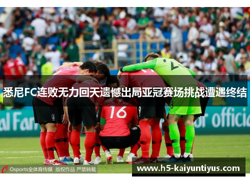 悉尼FC连败无力回天遗憾出局亚冠赛场挑战遭遇终结